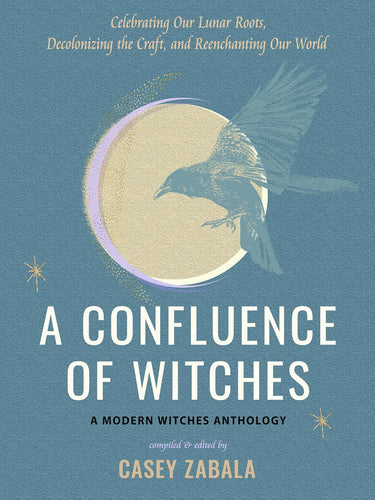 The Dungeon Store - Book Cover A Confluence of Witches: Celebrating Our Lunar Roots, Decolonizing the Craft, and Reenchanting Our World compiled by Casey Zabala