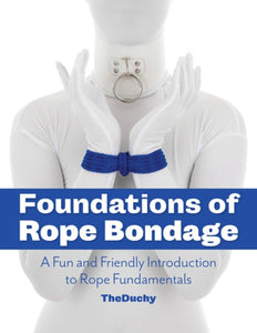 The Dungeon Store - Foundations of Rope Bondage: A Fun and Friendly Introduction to Rope Fundamentals