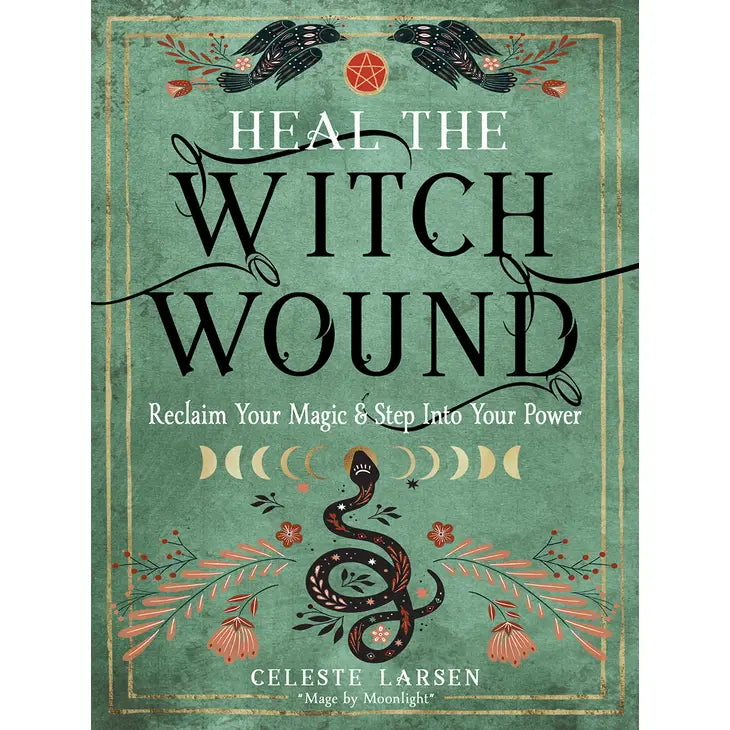 Heal the Witch Wound: Reclaim Your Magic & Step Into Your Power by Celeste Laresen