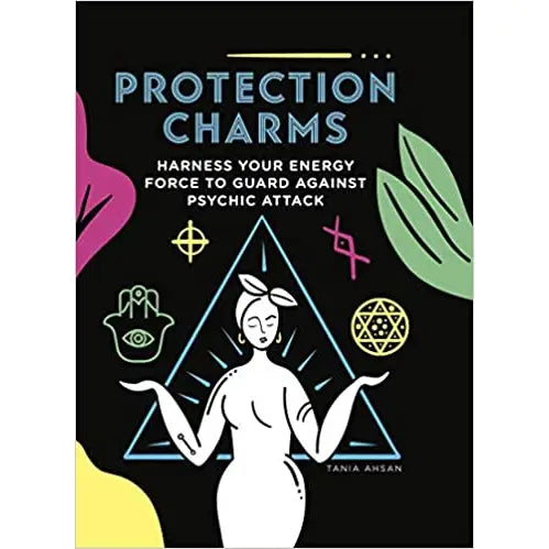 Protection Charms: Harness Your Energy Force to Guard Against Psychic Attack by Tania Ahsan