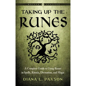 Taking up the Runes: A cmplete guide to using Runes in spells, rituals, divination, and magic by Diana L. Paxton