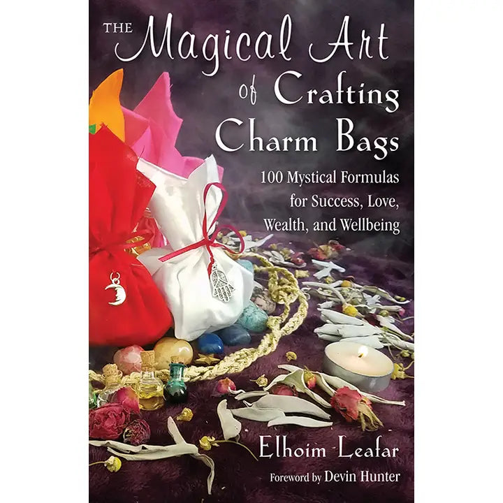 The Magical Art of Crafting Charm Bags 100 Mystical Formulas for Success, love, wealth, wellbeing by Elhoim-Leafer
