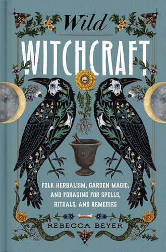 The Dungeon Store - Book Cover -Wild Witchcraft: Folk Herbalism, Garden Magic, and Foraging for Spells, Rituals, and Remedies by Rebecca Beyer