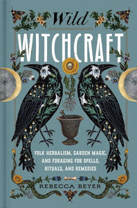 The Dungeon Store - Book Cover -Wild Witchcraft: Folk Herbalism, Garden Magic, and Foraging for Spells, Rituals, and Remedies by Rebecca Beyer