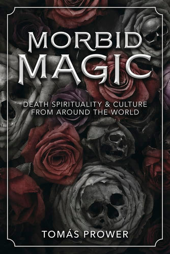 The Dungeon Store - Book Cover Morbid Magic: Death Spirituality and Culture from Around the World by Tomás Prower
