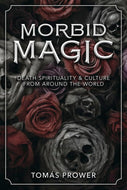 The Dungeon Store - Book Cover Morbid Magic: Death Spirituality and Culture from Around the World by Tomás Prower